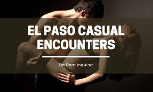 el paso teen sluts - 6 Best Places to Find El Paso Casual Encounters in 2022 | PornInquirer