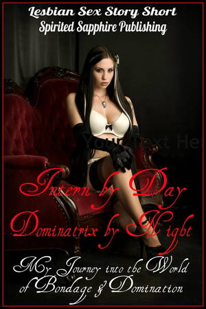 lesbian domination erotica - Lesbian Sex Story Short: Intern by Day, Dominatrix by Night: My Journey  into the World of Bondage and Domination eBook by Spirited Sapphire  Publishing - EPUB Book | Rakuten Kobo United States