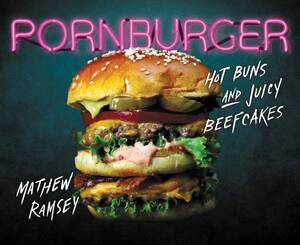 Burger Porn - PornBurger: Hot Buns and Juicy Beefcakes: Ramsey, Mathew: 9780062408655:  Amazon.com: Books