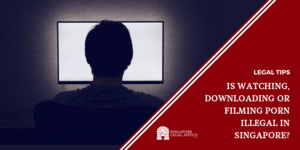 Illicit Porn Intimidate - Is Watching, Downloading or Filming Porn Illegal in Singapore? -  SingaporeLegalAdvice.com