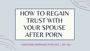 dr awesome - How to Regain Trust With Your Spouse After Porn | Ep. 561 â€” Awesome  Marriage â€” Marriage, Relationships, and Premarital Counseling with Dr. Kim  Kimberling