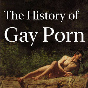 Historic Gay Porn - The History of Gay Porn, Feat. The History of Gay Sex â€“ The History of Sex