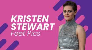 Kristen Stewart Feet Porn - Kristen Stewart Feet Pics: Naked Feet & Poses! - FeetFinder