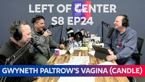 Gwyneth Paltrow Hardcore Porn - Left of Center Podcast S8 EP24 - Gwyneth Paltrow's Vagina (Candle) - YouTube
