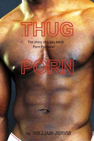 Black Gay - Thug Porn The Story Of a Black Gay Porn Producer eBook by William Jervis -  EPUB Book | Rakuten Kobo United States