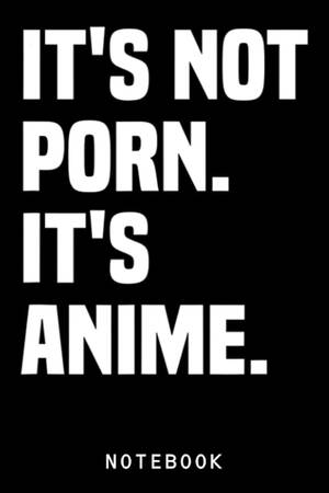 Its Not Porn - Funny Hentai It's Not Porn. It's Anime. Journal Notebook: College Ruled  Lined 6\