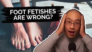 foot fetish from - it wrong to have a foot fetish? - Explainer by psychologist â€” Luke Vu PhD |  Internet Addiction Treatment & Therapy