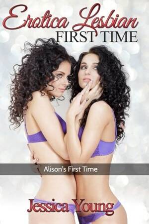 erotic first time lesbian - Erotic Lesbian First Time: Alison's First Time : Young, Jessica: Amazon.ca:  Books