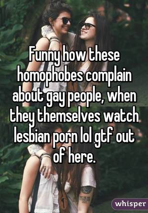 Funny Porn Lesbian - Funny how these homophobes complain about gay people, when they themselves  watch lesbian porn lol gtf out ...