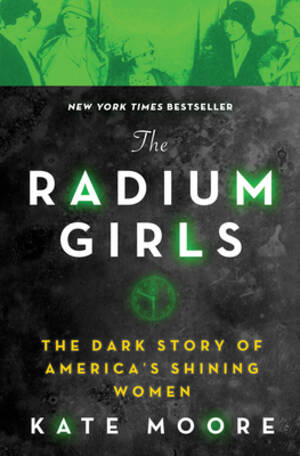 Kate Moore Porn Magazine Cover - The Radium Girls: The Dark Story of America's Shining Women (Paperback) |  Boswell Book Company