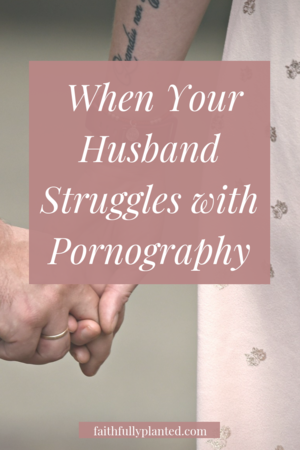 My Husband Watches Porn - Choosing Grace When Your Husband Watches Porn - Faithfully Planted