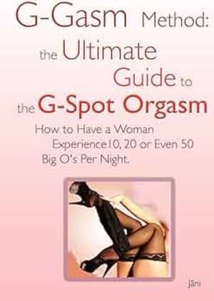g spot guide - G-gasm Method: The Ultimate Guide to the G-spot Orgasm. How to Have a Woman  Experience 10, 20 or Even 50 Big O's Per Night.: Jani: 9780976209041:  Amazon.com: Books