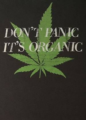 Marijuana High Def Porn - don't panic its organic. please make medical marijuana legal.it can help  children who suffer from terrible seizures, all the way to ppl who are  battling ...