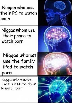 Family Porn Meme - Niggas who use their PC to watch porn Niggas whom use their phone to watch  porn