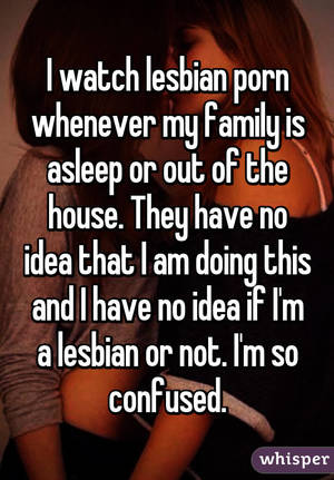lesbian porn no - I watch lesbian porn whenever my family is asleep or out of the house. They