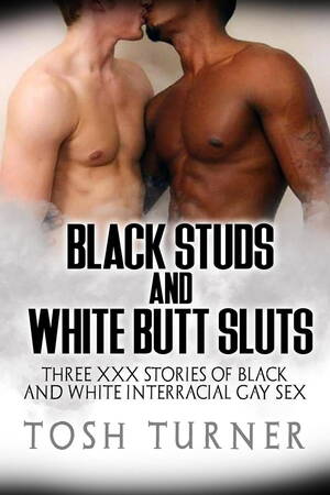Black And White Gay Porn - Black Studs and White Butt Sluts: Three XXX Stories of Black and White  Interracial Gay Sex eBook by Tosh Turner - EPUB Book | Rakuten Kobo United  States
