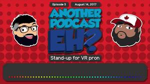 Eh Porn - Another Podcast, Eh? - Episode 5: Stand up for VR porn