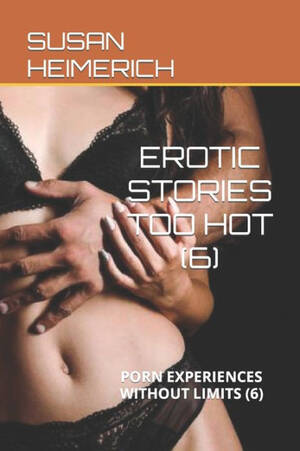 Erotic Stories - EROTIC STORIES TOO HOT (6): PORN EXPERIENCES WITHOUT LIMITS (6) by SUSAN  HEIMERICH, Paperback | Barnes & NobleÂ®