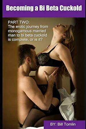 Forced Bisexual Husband - Becoming a Bi Beta Cuckold: Part Two: The journey from monogamous married  man to bi beta cuckold is complete (Bob's Bi Beta Cuckold Series):  Amazon.co.uk: Tomlin, Bill: 9781097197590: Books