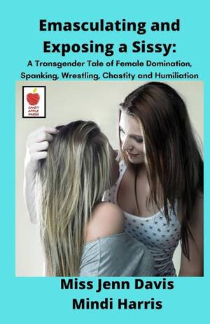 femdom groups humiliation and spanking - Amazon.com: Emasculating and Exposing a Sissy: A Transgender Tale of Female  Domination, Spanking, Wrestling, Chastity and Humiliation: 9798734357972:  Davis, Miss Jenn, Harris, Mindi: Books