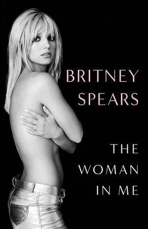 britney spears shemale cock - 16 Bombshells From Britney Spears's New Book 'The Woman in Me' | Vogue