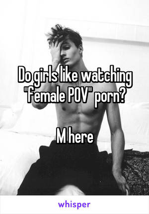 Female Pov Porn Captions - Do girls like watching \