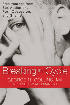 breaking - Breaking the Cycle: Free Yourself from Sex Addiction, Porn Obsession, and  Shame by George Collins MA | Goodreads