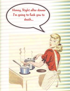 horny housewives cartoons - Horny Housewife: Right after dinner I'm going to fuck you to death.