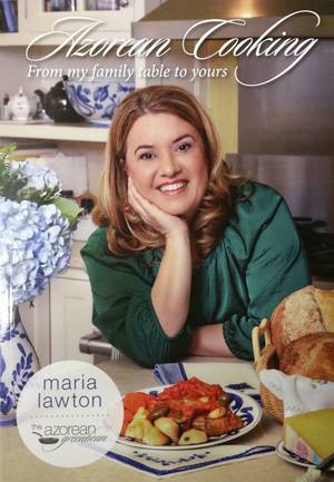 Azorean Porn - Azorean Cooking, From my family table to yours by Maria Lawton, The Az |
