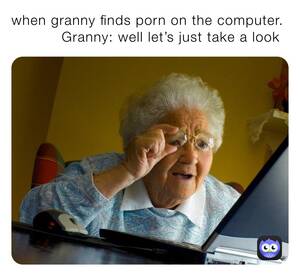 Granny Computer Porn - when granny finds porn on the computer. Granny: well let's just take a look  | @stupid_memes_69 | Memes