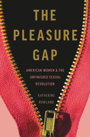 anal torture pain - The Pleasure Gap by Katherine Rowland | Hachette Book Group