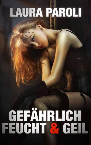 feucht und geil - Download GEFÃ„HRLICH, FEUCHT & GEIL - 9 Erotik Stories Ã¼ber Sex, Macht &  Gefahr (TABU EROTIK SAMMELBAND) (German Edition) PDF