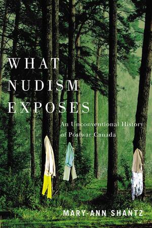 free nature nudists - What Nudism Exposes: An Unconventional History of Postwar Canada, Shantz