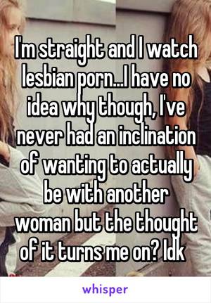 lesbian porn no - I'm straight and I watch lesbian porn...I have no idea