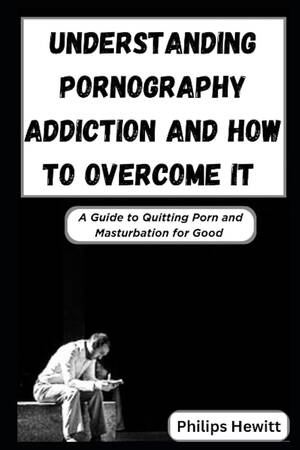 Masturbation Addiction Caption Porn - Understanding Pornography Addiction And How to Overcome it: A step by step  Guide to Quitting Porn and Masturbation for Good: Hewitt, Philips:  9798856183282: Amazon.com: Books