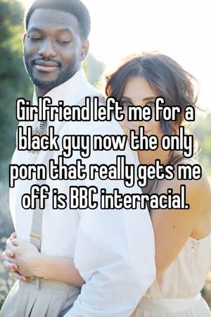 Interracial Bbc Porn Caption - Girlfriend left me for a black guy now the only porn that really gets me  off is BBC interracial.