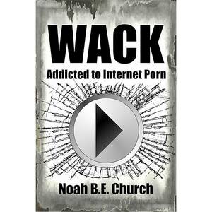 Black Internet Porn - Wack: Addicted to Internet Porn - Kindle edition by Church, Noah B.E..  Politics & Social Sciences Kindle eBooks @ Amazon.com.