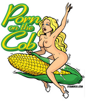 Corn Porn - PORN ON THE COB