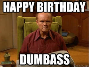 fat girl happy birthday funnies - Happy Birthday Dumbass - Funny Happy Birthday Meme