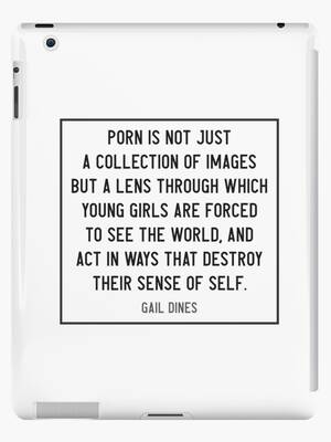 Forced Porn Quotes - Porn is the lens through which young girls are forced to see the world -  Gail Dines quote\