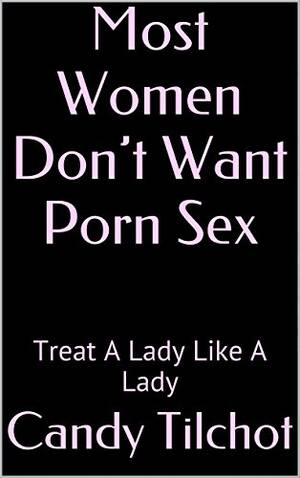 dont like - Most Women Don't Want Porn Sex: Treat A Lady Like A Lady eBook : Tilchot,  Candy: Amazon.in: Kindle Store
