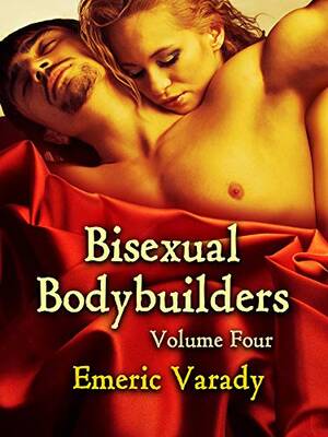 Bisexual Muscle Men Porn - Bisexual Bodybuilders: Bad Boy Bi Muscle Men and Their Wanton Women: Volume  Four: Pumped Up for Porn by Emeric Varady | Goodreads