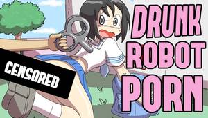 Drunk Anime Porn - Drunk Robot Porn