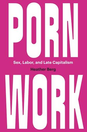 Author Porn - Porn Work: Sex, Labor, and Late Capitalism - Heather Berg (author):  9781469661926 - AbeBooks