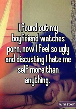 boyfriend watches - I found out my boyfriend watches porn, now I feel so ugly and discusting I  hate me ...