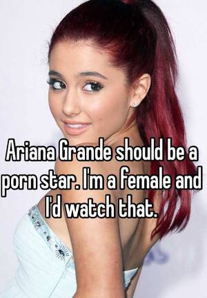 As Ariana Grande Porn Captions - Ariana Grande should be a porn star. I'm a female and I'd watch that.