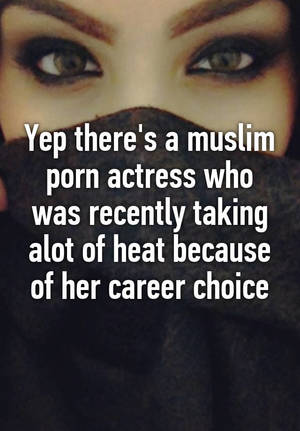 Career Choice - Yep there's a muslim porn actress who was recently taking alot of heat  because of her career choice