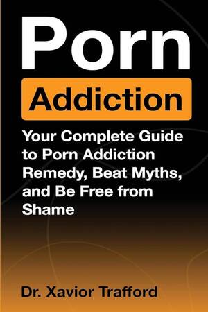 guide - Overcome Porn Addiction: Your Complete Guide to Porn Addiction Remedy, Beat  Myths, and Be Free from Shame | Amazon.com.br