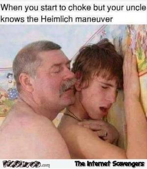 Funny Porn Memes - When your uncle knows the Heimlich maneuver funny porn meme