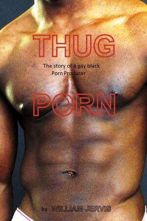 Black Porn Story - Thug Porn The Story Of a Black Gay Porn Producer eBook by William Jervis -  EPUB Book | Rakuten Kobo Canada